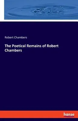 The Poetical Remains of Robert Chambers