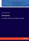 The Sonnet: Its Origin, Structure and Place in Poetry