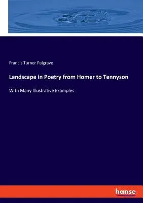 Landscape in Poetry from Homer to Tennyson: With Many Illustrative Examples