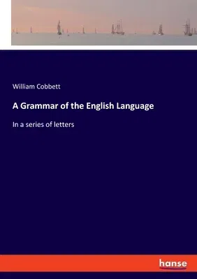 A Grammar of the English Language: In a series of letters