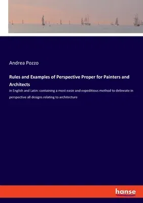 Rules and Examples of Perspective Proper for Painters and Architects: in English and Latin: containing a most easie and expeditious method to delineat