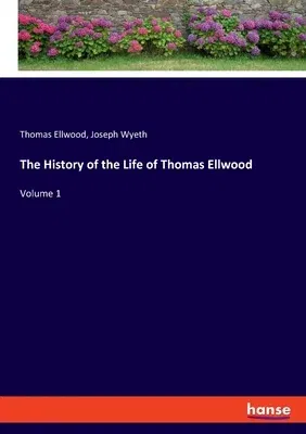 The History of the Life of Thomas Ellwood: Volume 1