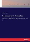 The Embassy of Sir Thomas Roe: to the Court of the Great Mogul 1615-1619 - Vol. 1