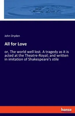 All for Love: or, The world well lost. A tragedy as it is acted at the Theatre-Royal; and written in imitation of Shakespeare's stil