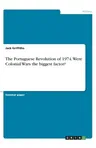 The Portuguese Revolution of 1974. Were Colonial Wars the biggest factor?