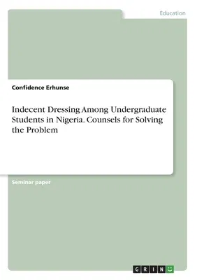 Indecent Dressing Among Undergraduate Students in Nigeria. Counsels for Solving the Problem