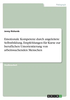 Emotionale Kompetenz durch angeleitete Selbstbildung. Empfehlungen für Kurse zur beruflichen Umorientierung von arbeitssuchenden Menschen