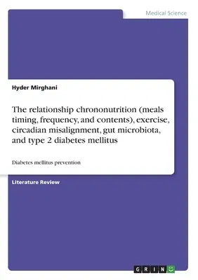 The relationship chrononutrition (meals timing, frequency, and contents), exercise, circadian misalignment, gut microbiota, and type 2 diabetes mellitus: