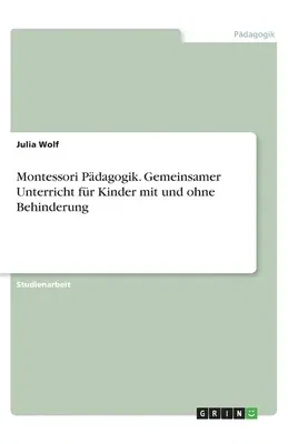 Montessori Pädagogik. Gemeinsamer Unterricht für Kinder mit und ohne Behinderung