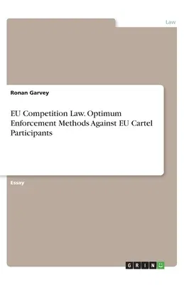 EU Competition Law. Optimum Enforcement Methods Against EU Cartel Participants