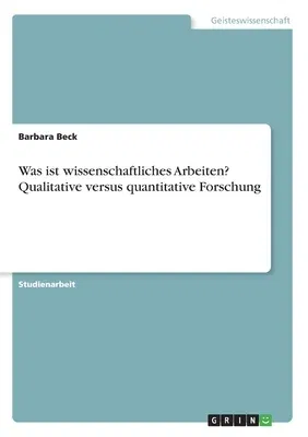 Was ist wissenschaftliches Arbeiten? Qualitative versus quantitative Forschung