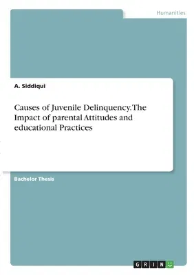 Causes of Juvenile Delinquency. The Impact of parental Attitudes and educational Practices