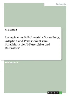 Lernspiele im DaF-Unterricht. Vorstellung, Adaption und Praxisbericht zum Sprachlernspiel Mäuseschlau und Bärenstark