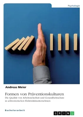 Formen von Präventionskulturen. Die Qualität von Arbeitssicherheit und Gesundheitsschutz in schweizerischen Elektrizitätsunternehmen