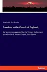 Freedom in the Church of England;: Six Sermons suggested by the Voysey Judgement preached in S. James Chapel, York Street