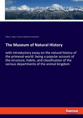 The Museum of Natural History: with introductory essay on the natural history of the primeval world: being a popular account of the structure, habits