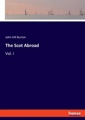 The Scot Abroad: Vol. I