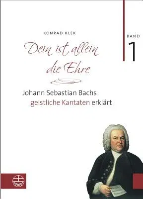 Bach-Kantaten / Dein Ist Allein Die Ehre: Johann Sebastian Bachs Geistliche Kantaten Erklart. Band 1