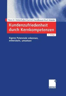 Kundenzufriedenheit Durch Kernkompetenzen: Eigene Potenziale Erkennen, Entwickeln, Umsetzen (2., Uberarb. Aufl. 2003)