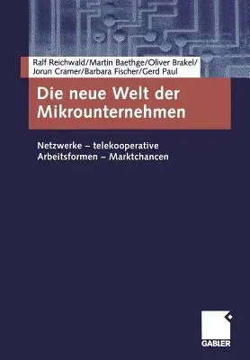 Die Neue Welt Der Mikrounternehmen: Netzwerke -- Telekooperative Arbeitsformen -- Marktchancen (2004)