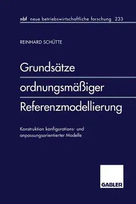 Grundsätze Ordnungsmäßiger Referenzmodellierung: Konstruktion Konfigurations- Und Anpassungsorientierter Modelle (1998)