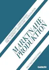 Marktnahe Produktion: Lean Production -- Leistungstiefe -- Time to Market -- Vernetzung -- Qualifikation (Softcover Reprint of the Original 1st 1992)