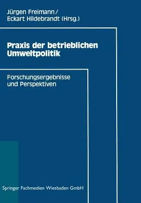 Praxis Der Betrieblichen Umweltpolitik: Forschungsergebnisse Und Perspektiven (1995)