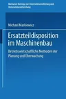 Ersatzteildisposition Im Maschinenbau: Betriebswirtschaftliche Methoden Der Planung Und Überwachung (1988)