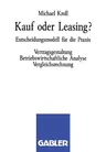 Kauf Oder Leasing?: Entscheidungsmodell Für Die Praxis. Vertragsgestaltung Betriebswirtschaftliche Analyse Vergleichsrechnung (1992)