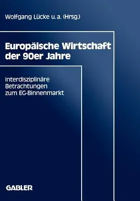 Europäische Wirtschaft Der 90er Jahre: Interdisziplinäre Betrachtungen Zum Eg-Binnenmarkt (1990)