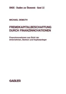 Fremdkapitalbeschaffung Durch Finanzinnovationen: Finanzinnovationen Aus Sicht Der Unternehmen, Banken Und Kapitalanleger (1988)