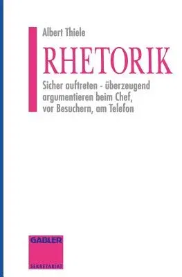 Rhetorik: Sicher Auftreten - Überzeugend Argumentieren Beim Chef, VOR Besuchern, Am Telefon (2. Aufl. 1994. Softcover Reprint of the Original 2nd 1994