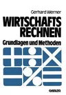 Wirtschaftsrechnen: Grundlagen Und Methoden (Softcover Reprint of the Original 1st 1980)