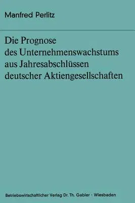 Die Prognose Des Unternehmens- Wachstums Aus Jahresabschlüssen Deutscher Aktiengesellschaften (1973)