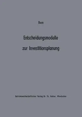 Entscheidungsmodelle Zur Investitionsplanung: Ein Beitrag Zur Konzeption Der "Flexiblen" Planung (Softcover Reprint of the Original 1st 1976)