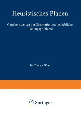 Heuristisches Planen: Vorgehensweisen Zur Strukturierung Betrieblicher Planungsprobleme (Softcover Reprint of the Original 1st 1979)