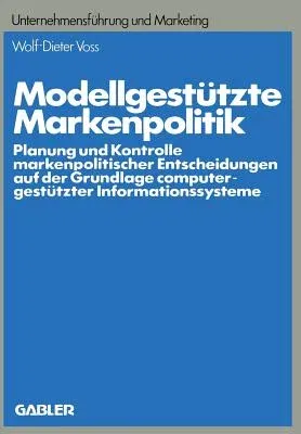 Modellgestützte Markenpolitik: Planung Und Kontrolle Markenpolitischer Entscheidungen Auf Der Grundlage Computergestützter Informationssysteme (1983)