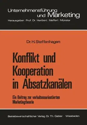 Konflikt Und Kooperation in Absatzkanälen: Ein Beitrag Zur Verhaltensorientierten Marketingtheorie (1975)