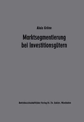 Marktsegmentierung Bei Investitionsgütern: Analyse Und Typologie Des Industriellen Einkaufsverhaltens ALS Grundlage Der Marketingplanung (1977)