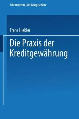 Die Praxis Der Kreditgewährung: Mit Erläuterungsbeispielen Und Einer Kreditinventur (4. Aufl. 1979)