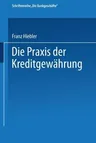 Die Praxis Der Kreditgewährung: Mit Erläuterungsbeispielen Und Einer Kreditinventur (4. Aufl. 1979)