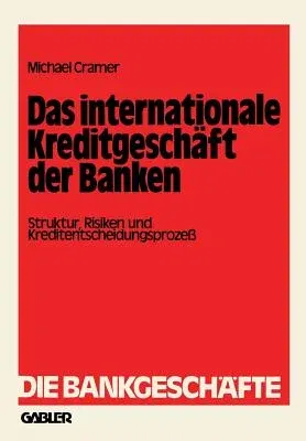 Das Internationale Kreditgeschäft Der Banken: Struktur, Risiken Und Kreditentscheidungsprozeß (Softcover Reprint of the Original 1st 1981)