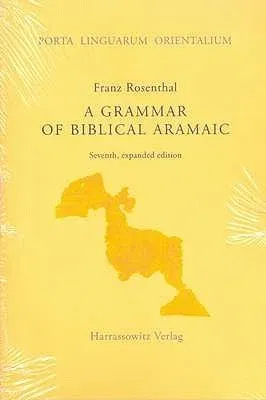 A Grammar of Biblical Aramaic: With an Index of Biblical Citations Compiled by Daniel M. Gurtner (7., Erw. Aufl.)