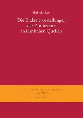 Die Endzeitvorstellungen Der Zoroastrier in Iranischen Quellen