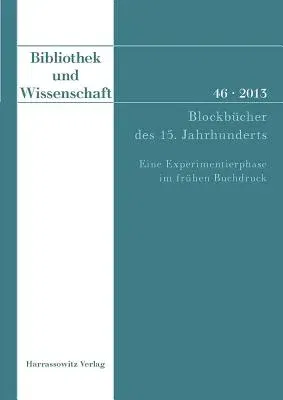 Bibliothek Und Wissenschaft 46 (2013): Blockbucher Des 15. Jahrhunderts. Eine Experimentierphase Im Fruhen Buchdruck. Beitrage Der Fachtagung in Der B