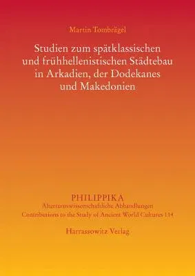 Studien Zum Spatklassischen Und Fruhhellenistischen Stadtebau in Arkadien, Der Dodekanes Und Makedonien