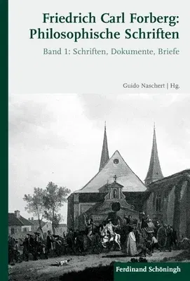 Friedrich Carl Forberg: Philosophische Schriften: Bd. 1: Schriften, Dokumente, Briefe / Bd. 2: Einleitung, Kommentar, Register