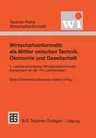 Wirtschaftsinformatik ALS Mittler Zwischen Technik, Ökonomie Und Gesellschaft: 1. Liechtensteinisches Wirtschaftsinformatik-Symposium an Der Fachhochs