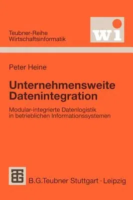 Unternehmensweite Datenintegration: Modular-Integrierte Datenlogistik in Betrieblichen Informationssystemen (1999)