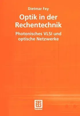 Optik in Der Rechentechnik: Photonisches VLSI Und Optische Netzwerke (2002)